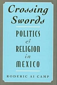 Crossing Swords: Politics and Religion in Mexico (Hardcover)