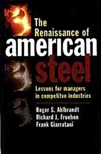 The Renaissance of American Steel: Lessons for Managers in Competitive Industries (Hardcover)