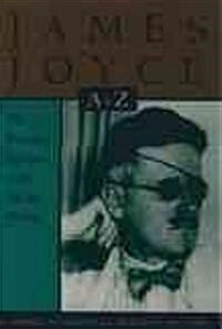 James Joyce A to Z: The Essential Reference to His Life and Writings (Paperback)
