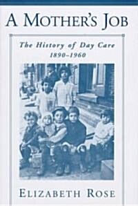 A Mothers Job: The History of Day Care, 1890-1960 (Hardcover)