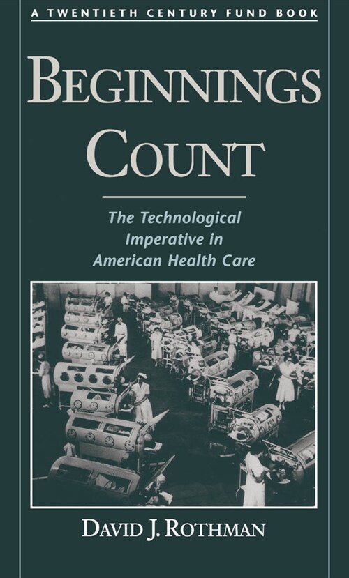 Beginnings Count: The Technological Imperative in American Health Carea Twentieth Century Fund Book (Hardcover)