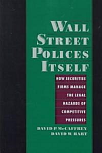 Wall Street Policies Itself: How Securities Firms Manage the Legal Hazards of Competitive Pressures (Hardcover)
