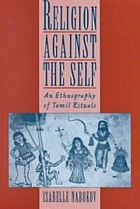 Religion Against the Self: An Ethnography of Tamil Rituals (Paperback)