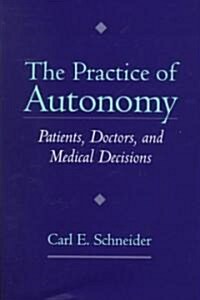The Practice of Autonomy: Patients, Doctors, and Medical Decisions (Hardcover)