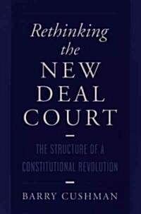 Rethinking the New Deal Court: The Structure of a Constitutional Revolution (Hardcover)