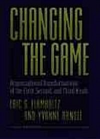 Changing the Game: Organizational Transformations of the First, Second, and Third Kinds (Hardcover)
