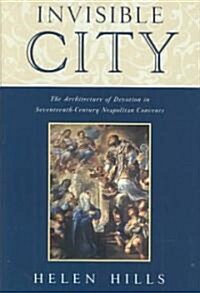 Invisible City: The Architecture of Devotion in Seventeenth-Century Neapolitan Convents (Hardcover)