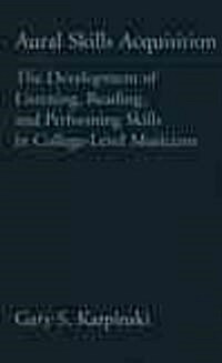 Aural Skills Acquisition: The Development of Listening, Reading, and Performing Skills in College-Level Musicians (Hardcover)
