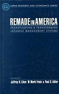 Remade in America: Transplating & Transforming Japanese Management Systems (Hardcover)