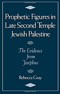 Prophetic Figures in Late Second Temple Jewish Palestine: The Evidence from Josephus (Hardcover)