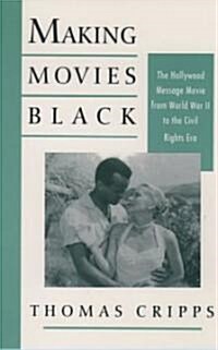Making Movies Black: The Hollywood Message Movie from World War II to the Civil Rights Era (Paperback)
