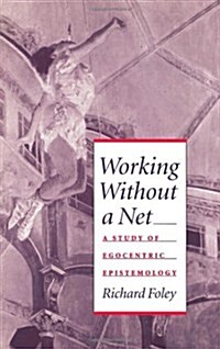 Working Without a Net: A Study of Egocentric Epistemology (Hardcover)