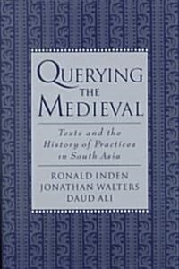 Querying the Medieval: Texts and the History of Practices in South Asia (Hardcover)