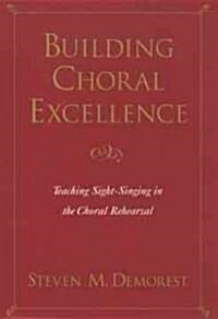 Building Choral Excellence: Teaching Sight-Singing in the Choral Rehearsal (Hardcover)