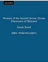 Women of the Sacred Groves: Divine Priestesses of Okinawa (Paperback)