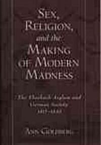 Sex, Religion, and the Making of Modern Madness: The Eberbach Asylum and Germany Society, 1815-1849 (Hardcover)
