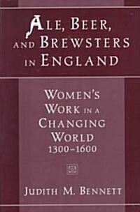 Ale, Beer, and Brewsters in England: Womens Work in a Changing World, 1300-1600 (Paperback)