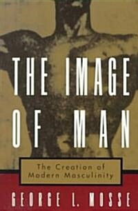 The Image of Man: The Creation of Modern Masculinity (Paperback)