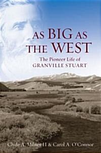 As Big as the West: The Pioneer Life of Granville Stuart (Hardcover)