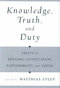 Knowledge, Truth, and Duty: Essays on Epistemic Justification, Responsibility, and Virtue (Hardcover)