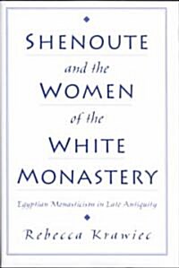 Shenoute and the Women of the White Monastery: Egyptian Monasticism in Late Antiquity (Hardcover)