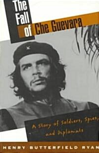 The Fall of Che Guevara: The Story of Soldiers, Spies, and Diplomats (Paperback)