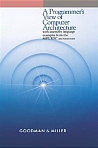 A Programmers View of Computer Architecture: With Assembly Language Examples from the MIPS RISC Architecture (Hardcover)