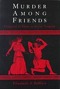 Murder Among Friends: Violation of Philia in Greek Tragedy (Hardcover)