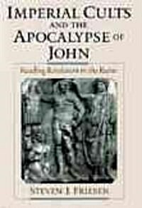 Imperial Cults and the Apocalypse of John: Reading Revelation in the Ruins (Hardcover)