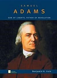 Samuel Adams: Son of Liberty, Father of Revolution (Hardcover)