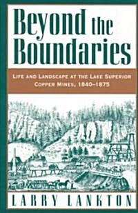 Beyond the Boundaries: Life and Landscape at the Lake Superior Copper Mines, 1840-1875 (Paperback)