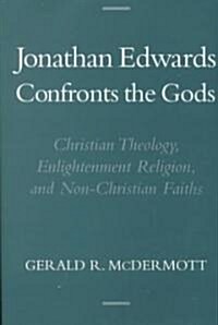 Jonathan Edwards Confronts the Gods: Christian Theology, Enlightenment Religion, & Non-Christian Faiths (Hardcover)