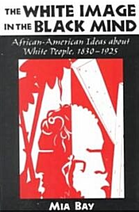 The White Image in the Black Mind: African-American Ideas about White People, 1830-1925 (Paperback)