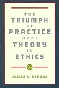 The Triumph of Practice Over Theory in Ethics (Paperback)