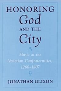 Honoring God and the City: Music at the Venetian Confraternities, 1260-1806 (Hardcover)