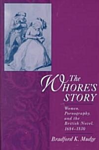 The Whores Story: Women, Pornography, and the British Novel, 1684-1830 (Hardcover)