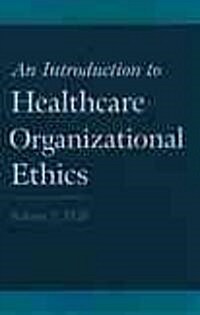 An Introduction to Healthcare Organizational Ethics (Hardcover)