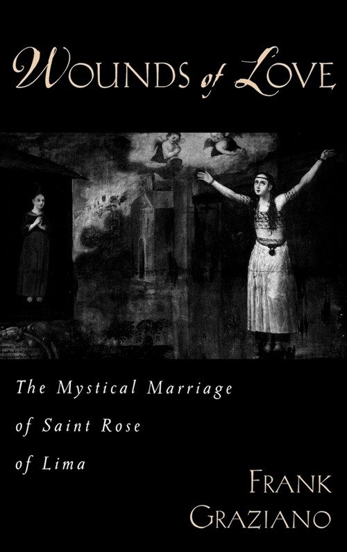 Wounds of Love : The Mystical Marriage of Saint Rose of Lima (Hardcover)