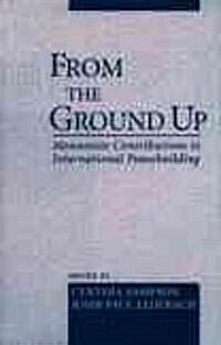 From the Ground Up: Mennonite Contributions to International Peacekeeping (Hardcover)