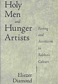 Holy Men and Hunger Artists : Fasting and Asceticism in Rabbinic Culture (Hardcover)