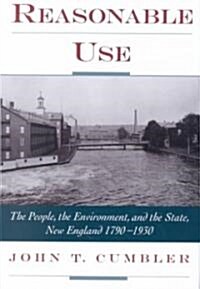 Reasonable Use: The People, the Environment, and the State, New England 1790-1930 (Hardcover)