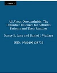 All about Osteoarthritis: The Definitive Resource for Arthritis Patients and Their Families (Hardcover)