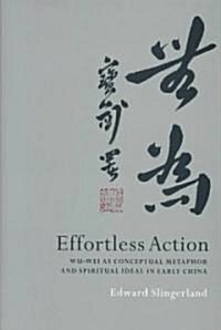 Effortless Action : Wu-wei as Conceptual Metaphor and Spiritual Ideal in Early China (Hardcover)