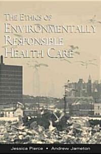 The Ethics of Environmentally Responsible Health Care (Hardcover)
