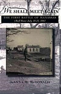 We Shall Meet Again: The First Battle of Manassas (Bull Run), July 18-21, 1861 (Paperback)