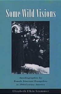 Some Wild Visions: Autobiographies by Female Itinerant Evangelists in Nineteenth-Century America (Hardcover)