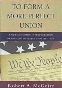 To Form a More Perfect Union: A New Economic Interpretation of the United States Constitution (Hardcover)