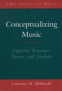 Conceptualizing Music: Cognitive Structure, Theory, and Analysis (Hardcover)