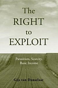 The Right to Exploit: Parasitism, Scarcity, and Basic Income (Hardcover)
