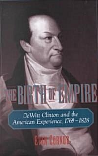 The Birth of Empire: DeWitt Clinton and the American Experience, 1769-1828 (Paperback, Revised)